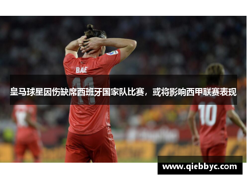 皇马球星因伤缺席西班牙国家队比赛，或将影响西甲联赛表现