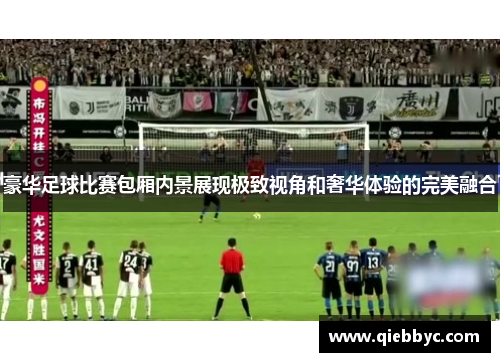 豪华足球比赛包厢内景展现极致视角和奢华体验的完美融合